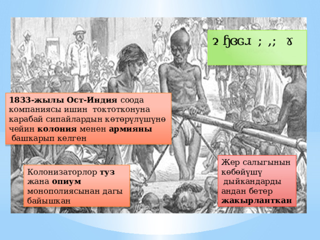 1833-жылы Ост-Индия соода компаниясы ишин токтотконуна карабай сипайлардын к ө т ө р ү л ү ш ү н ө  чейин колония менен армияны  башкарып келген Жер салыгынын к ө б ө й ү ш ү  дыйкандарды андан бетер жакырланткан Колонизаторлор туз жана опиум монополиясынан дагы байышкан 