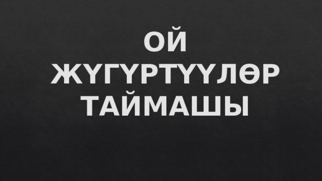 ОЙ ЖҮГҮРТҮҮЛӨР ТАЙМАШЫ 