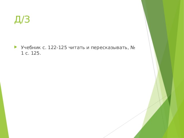 Д/З Учебник с. 122-125 читать и пересказывать, № 1 с. 125. 