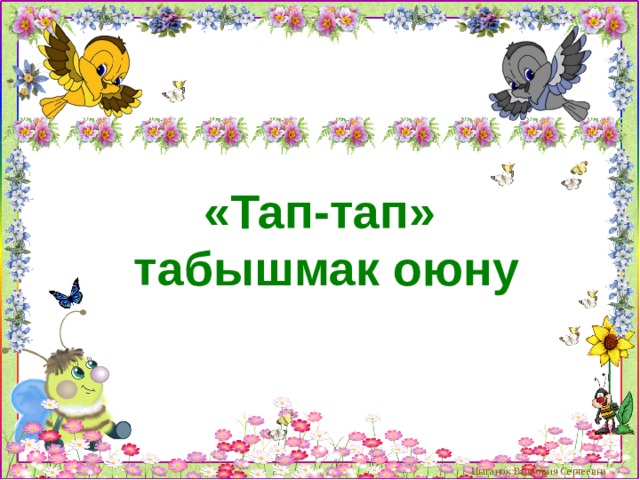 «Тап-тап»  табышмак оюну Цыганок Виктория Сергеевна 