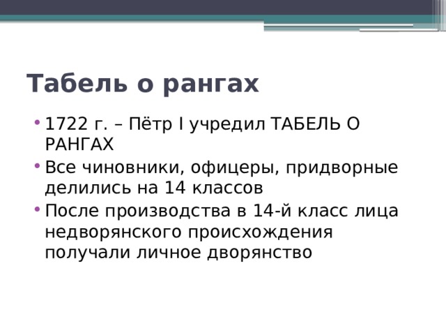 Табель о рангах 1722 г. – Пётр I учредил ТАБЕЛЬ О РАНГАХ Все чиновники, офицеры, придворные делились на 14 классов После производства в 14-й класс лица недворянского происхождения получали личное дворянство 