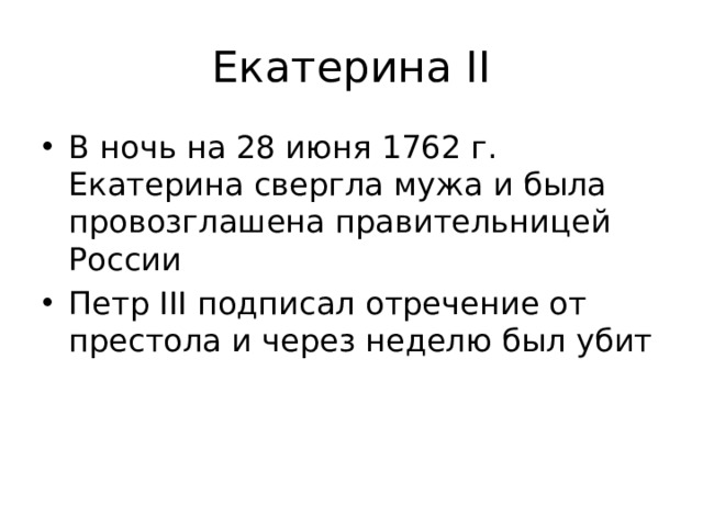 Екатерина II В ночь на 28 июня 1762 г. Екатерина свергла мужа и была провозглашена правительницей России Петр III подписал отречение от престола и через неделю был убит 