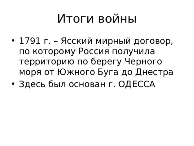 Итоги войны 1791 г. – Ясский мирный договор, по которому Россия получила территорию по берегу Черного моря от Южного Буга до Днестра Здесь был основан г. ОДЕССА 