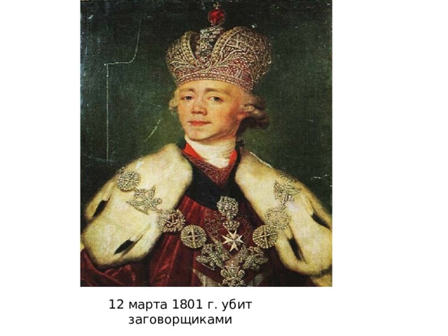 12 марта 1801 г. убит заговорщиками 