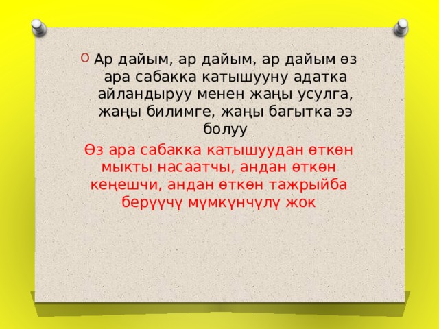 Ар дайым, ар дайым, ар дайым өз ара сабакка катышууну адатка айландыруу менен жаңы усулга, жаңы билимге, жаңы багытка ээ болуу Өз ара сабакка катышуудан өткөн мыкты насаатчы, андан өткөн кеңешчи, андан өткөн тажрыйба берүүчү мүмкүнчүлү жок 