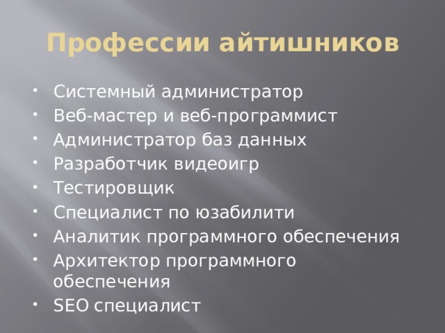 Профессии айтишников Системный администратор Веб-мастер и веб-программист Администратор баз данных Разработчик видеоигр Тестировщик Специалист по юзабилити Аналитик программного обеспечения Архитектор программного обеспечения SEO специалист 
