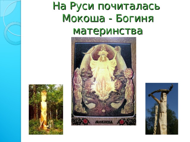 На Руси почиталась  Мокоша - Богиня материнства 