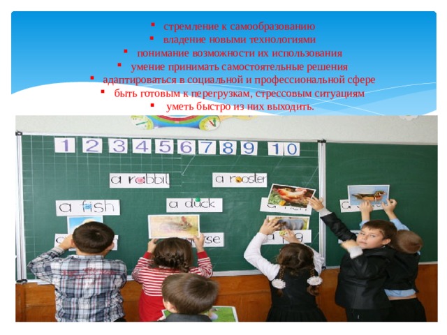 стремление к самообразованию владение новыми технологиями понимание возможности их использования умение принимать самостоятельные решения адаптироваться в социальной и профессиональной сфере быть готовым к перегрузкам, стрессовым ситуациям  уметь быстро из них выходить.  