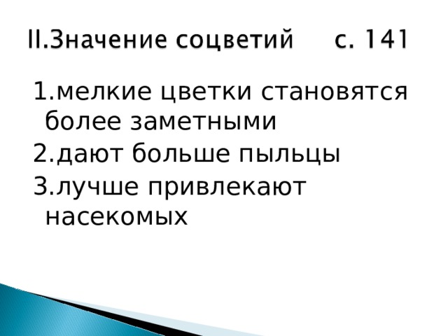 1.мелкие цветки становятся более заметными 2.дают больше пыльцы 3.лучше привлекают насекомых 
