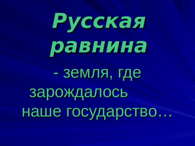 Русская равнина - земля, где зарождалось  наше государство… 