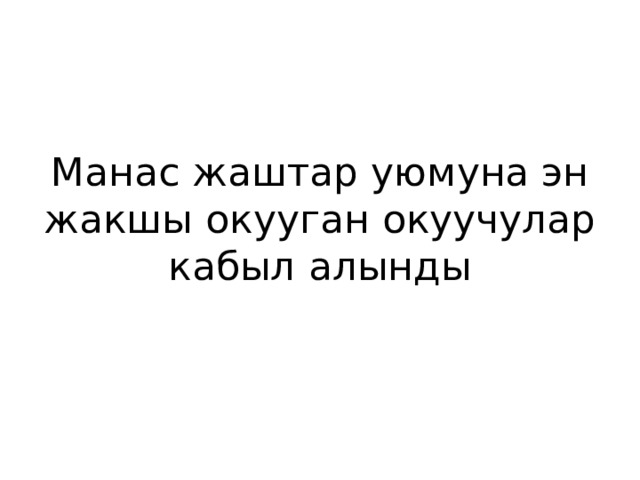 Манас жаштар уюмуна эн жакшы окууган окуучулар кабыл алынды 