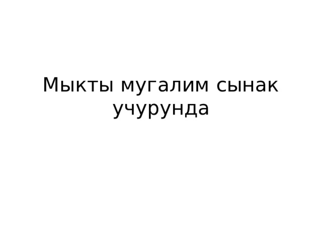 Мыкты мугалим сынак учурунда 