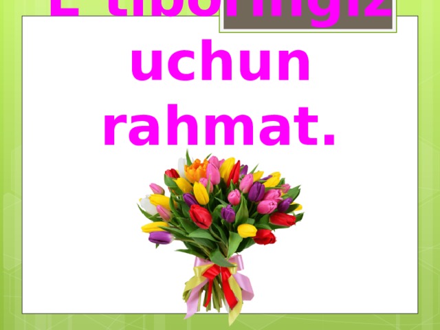 E’tiboringiz uchun rahmat. 