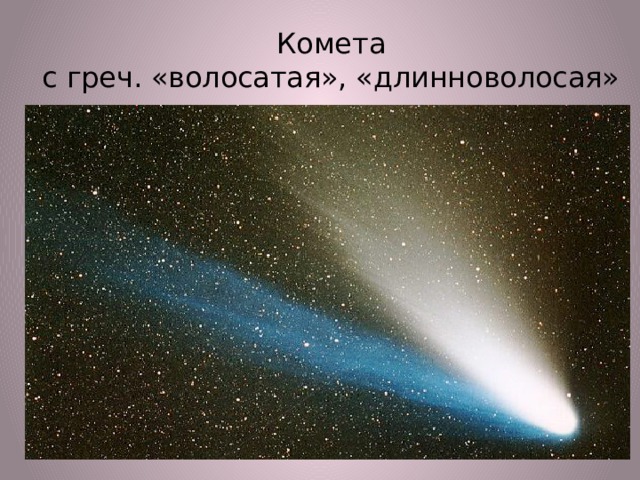 Комета  с греч. «волосатая», «длинноволосая» 