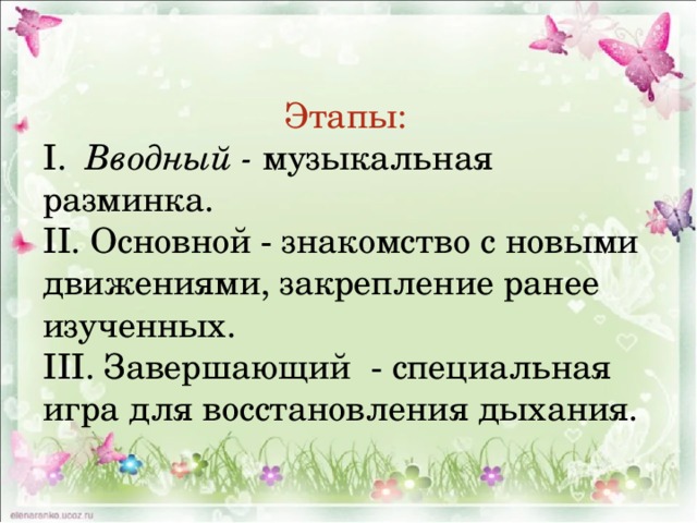 Этапы: I. Вводный - музыкальная разминка. II. Основной - знакомство с новыми движениями, закрепление ранее изученных. III. Завершающий - специальная игра для восстановления дыхания. 