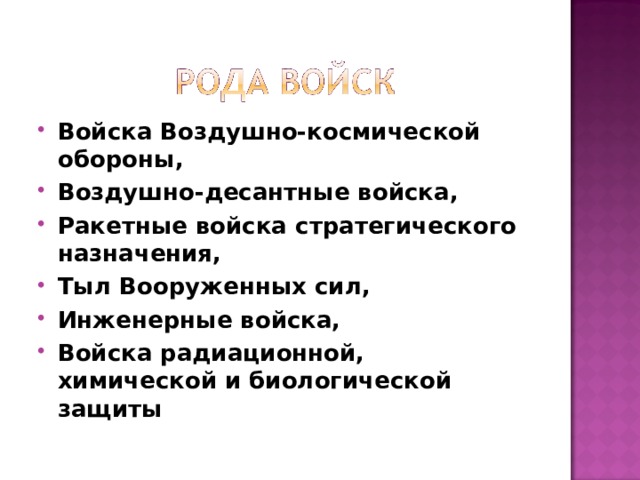 Войска Воздушно-космической обороны, Воздушно-десантные войска, Ракетные войска стратегического назначения, Тыл Вооруженных сил, Инженерные войска, Войска радиационной, химической и биологической защиты   