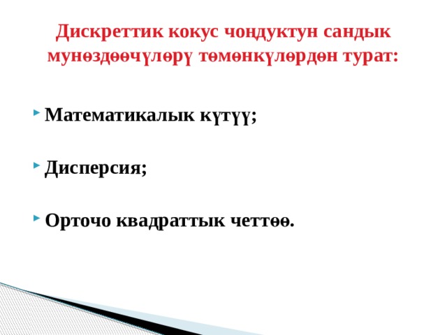  Дискреттик кокус чоңдуктун сандык мунөздөөчүлөрү төмөнкүлөрдөн турат:   Математикалык күтүү;  Дисперсия;  Орточо квадраттык четтөө. 