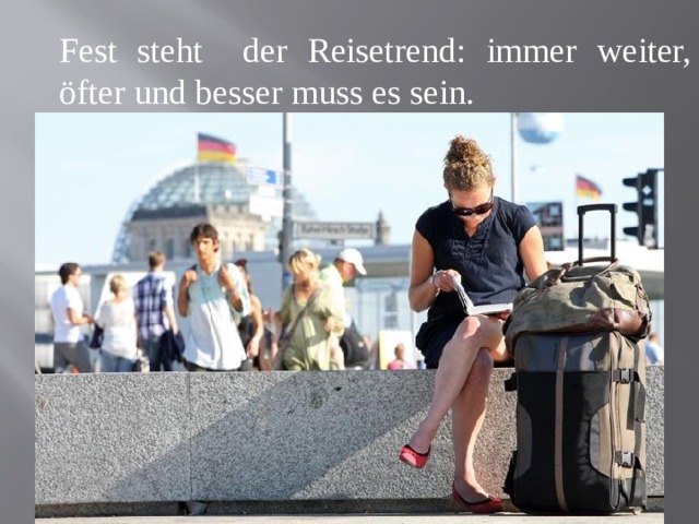 Fest steht der Reisetrend: immer weiter, öfter und besser muss es sein. 