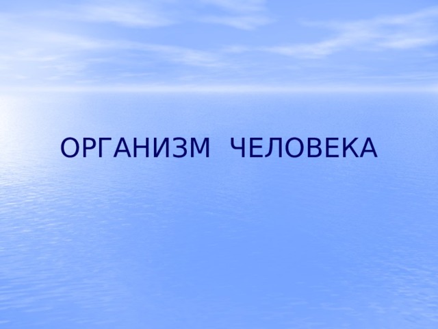 ОРГАНИЗМ ЧЕЛОВЕКА 