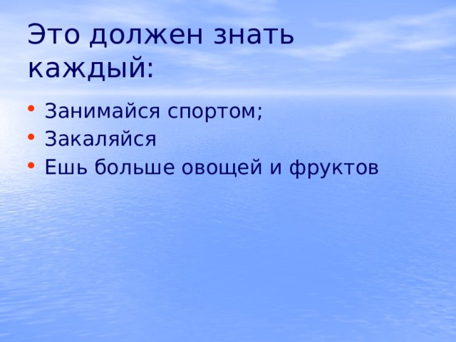 Это должен знать каждый: Занимайся спортом; Закаляйся Ешь больше овощей и фруктов 