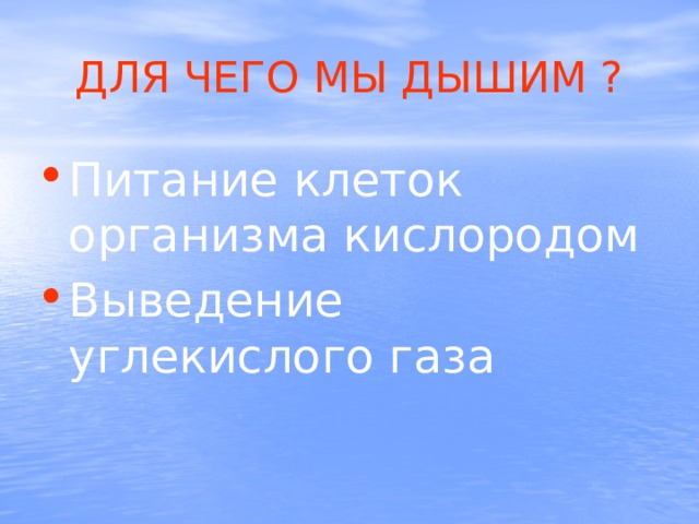 ДЛЯ ЧЕГО МЫ ДЫШИМ ? Питание клеток организма кислородом Выведение углекислого газа 