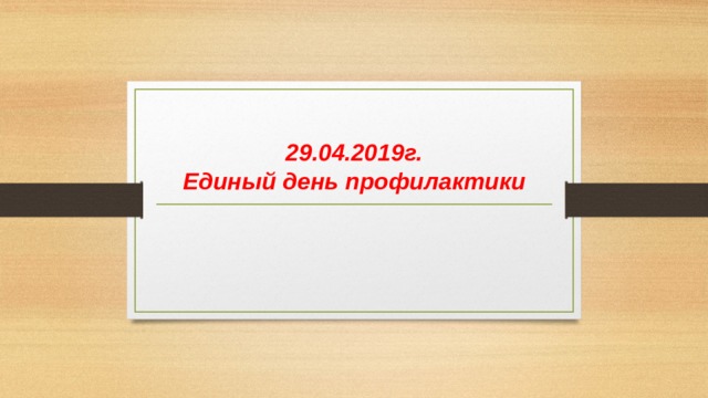   29.04.2019г.  Единый день профилактики 
