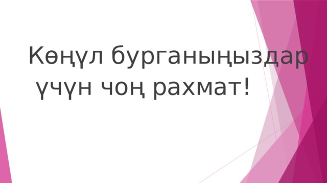 Көңүл бурганыңыздар  үчүн чоң рахмат! 
