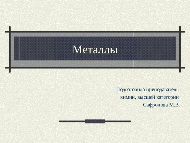 Металлы Подготовила преподаватель химии, высшей категории Сафронова М.В. 