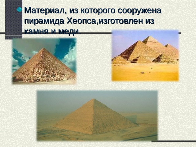 Материал, из которого сооружена пирамида Хеопса,изготовлен из камня и меди. 