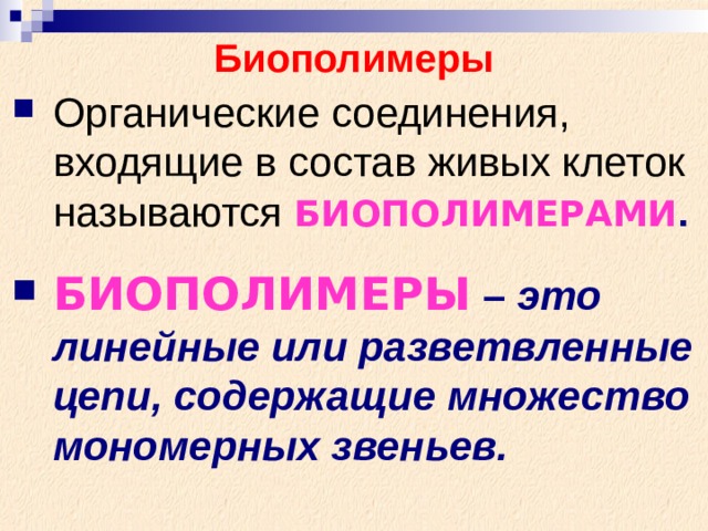 Биополимеры Органические соединения, входящие в состав живых клеток называются БИОПОЛИМЕРАМИ .  БИОПОЛИМЕРЫ – это линейные или разветвленные цепи, содержащие множество мономерных звеньев. 