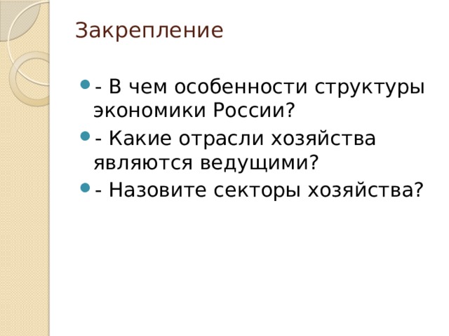 Закрепление   - В чем особенности структуры экономики России? - Какие отрасли хозяйства являются ведущими? - Назовите секторы хозяйства? 