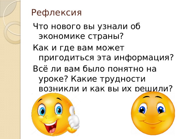 Рефлексия   Что нового вы узнали об экономике страны? Как и где вам может пригодиться эта информация? Всё ли вам было понятно на уроке? Какие трудности возникли и как вы их решили? 