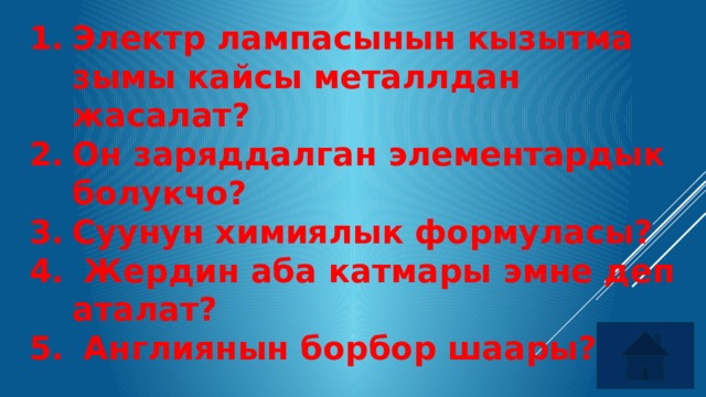 Электр лампасынын кызытма зымы кайсы металлдан жасалат? Он заряддалган элементардык болукчо? Суунун химиялык формуласы?  Жердин аба катмары эмне деп аталат?  Англиянын борбор шаары?    9. Компьютердин сырткы эси  кайсылар?  10. Схема, карталарды, коломдуу суроттолушторду тузууго арналшган басуучу тузулуш? 