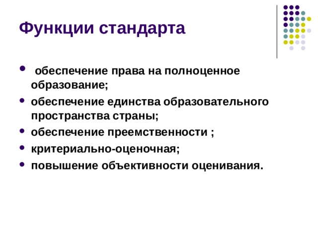Функции стандарта  обеспечение права на полноценное образование; обеспечение единства образовательного пространства страны; обеспечение преемственности ; критериально-оценочная; повышение объективности оценивания. 