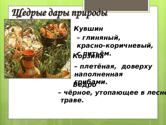 Кувшин – глиняный, красно-коричневый, с питьём. Корзина  – плетёная, доверху наполненная грибами. Ведро – чёрное, утопающее в лесной  траве. 