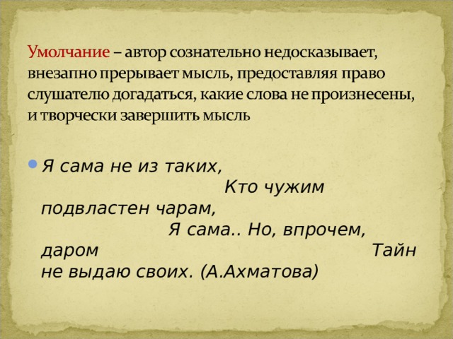 Я сама не из таких, Кто чужим подвластен чарам, Я сама.. Но, впрочем, даром Тайн не выдаю своих. (А.Ахматова) 