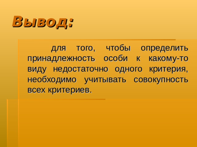 Вывод:  для того, чтобы определить принадлежность особи к какому-то виду недостаточно одного критерия, необходимо учитывать совокупность всех критериев. 