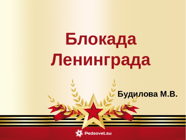 Блокада Ленинграда   Будилова М.В.
