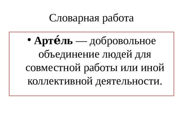 Словарная работа Арте́ль — добровольное объединение людей для совместной работы или иной коллективной деятельности. 