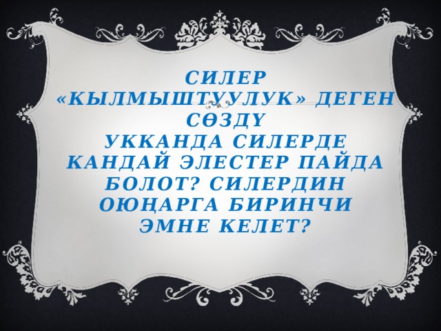 Силер «Кылмыштуулук» деген сөздү  укканда силерде кандай элестер пайда болот? Силердин оюңарга биринчи  эмне келет?   