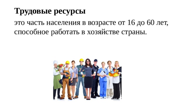 Трудовые ресурсы это часть населения в возрасте от 16 до 60 лет, способное работать в хозяйстве страны. 