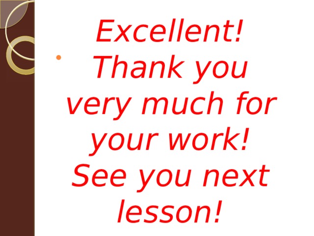 Excellent! Thank you very much for your work! See you next lesson! 