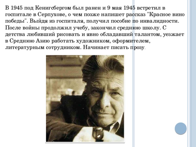В 1945 под Кенигсбергом был ранен и 9 мая 1945 встретил в госпитале в Серпухове, о чем позже напишет рассказ 