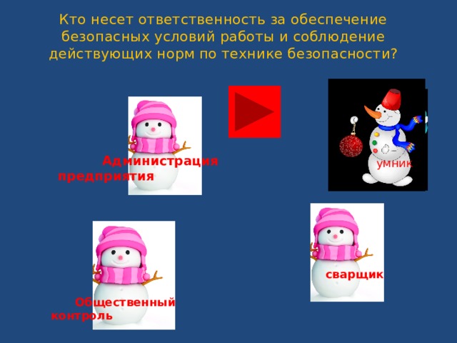 Кто несет ответственность за обеспечение безопасных условий работы и соблюдение действующих норм по технике безопасности?   Администрация предприятия   умник  сварщик  Общественный контроль  