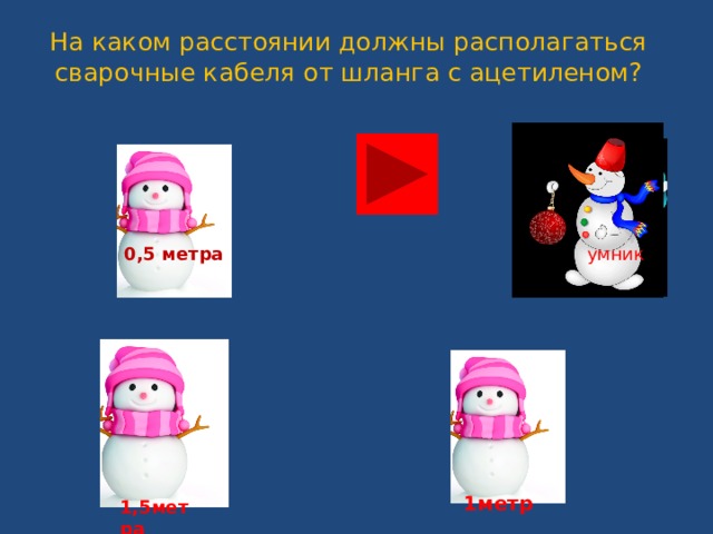 На каком расстоянии должны располагаться сварочные кабеля от шланга с ацетиленом?  0,5 метра  умник  1метр  1,5метра 