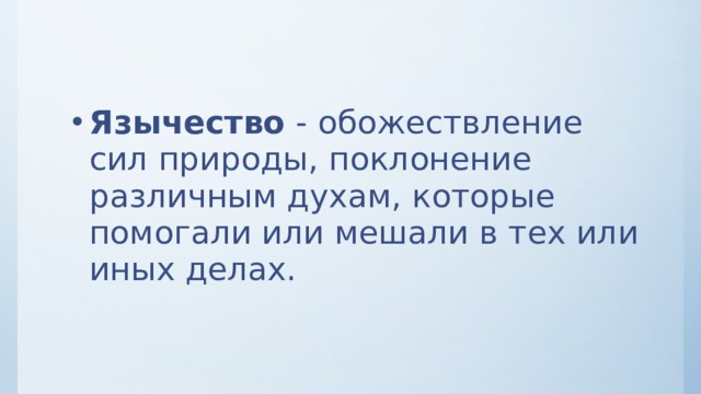 Язычество - обожествление сил природы, поклонение различным духам, которые помогали или мешали в тех или иных делах. 