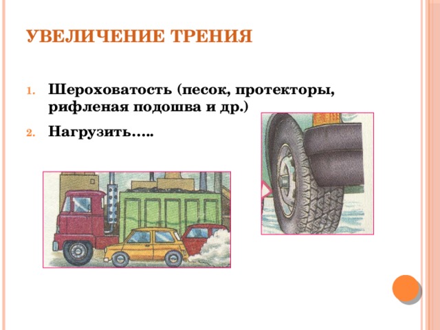 Увеличение трения   Шероховатость (песок, протекторы, рифленая подошва и др.) Нагрузить….. 