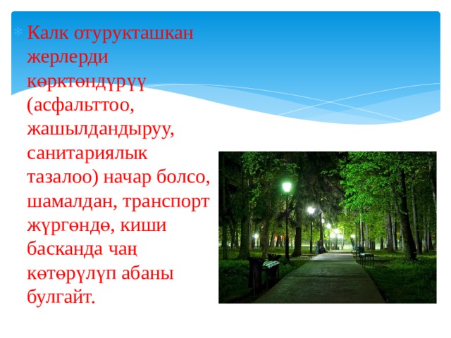 Калк отурукташкан жерлерди көрктөндүрүү (асфальттоо, жашылдандыруу, санитариялык тазалоо) начар болсо, шамалдан, транспорт жүргөндө, киши басканда чаң көтөрүлүп абаны булгайт. 