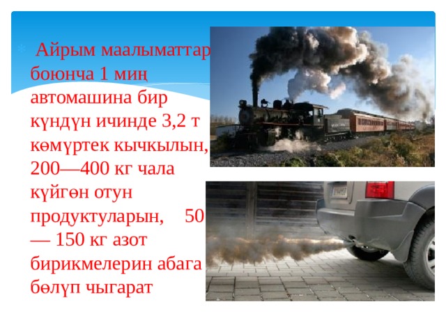  Айрым маалыматтар боюнча 1 миң автомашина бир күндүн ичинде 3,2 т көмүртек кычкылын, 200—400 кг чала күйгөн отун продуктуларын, 50— 150 кг азот бирикмелерин абага бөлүп чыгарат 