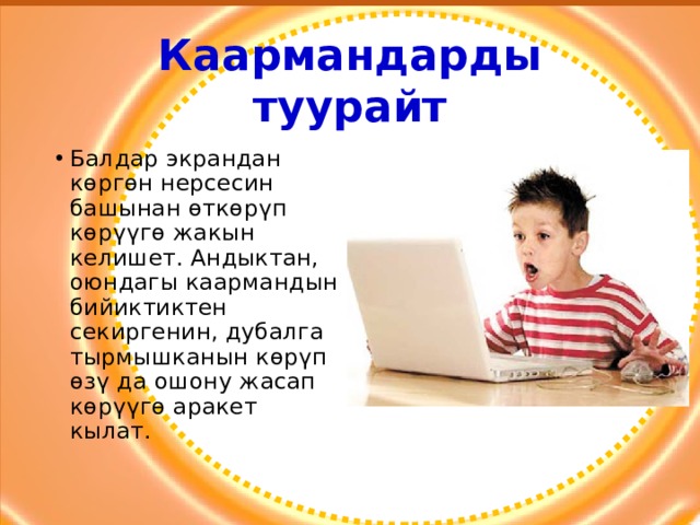 Каармандарды туурайт Балдар экрандан көргөн нерсесин башынан өткөрүп көрүүгө жакын келишет. Андыктан, оюндагы каармандын бийиктиктен секиргенин, дубалга тырмышканын көрүп өзү да ошону жасап көрүүгө аракет кылат. 